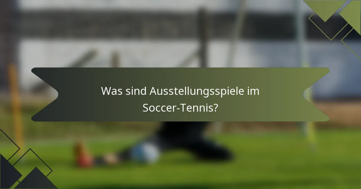 Was sind Ausstellungsspiele im Soccer-Tennis?