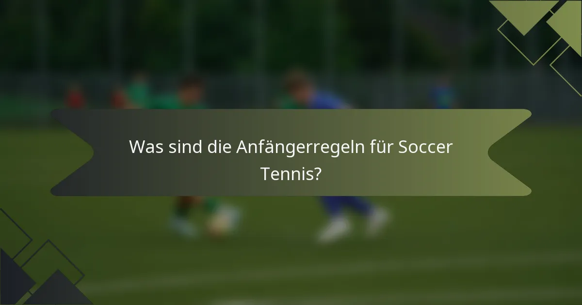 Was sind die Anfängerregeln für Soccer Tennis?