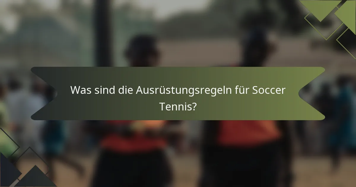 Was sind die Ausrüstungsregeln für Soccer Tennis?