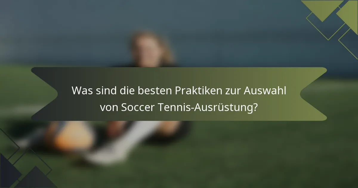 Was sind die besten Praktiken zur Auswahl von Soccer Tennis-Ausrüstung?