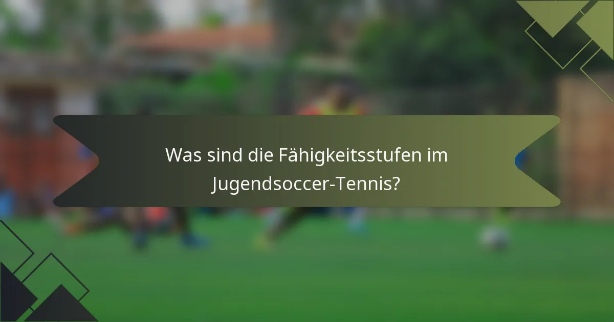 Was sind die Fähigkeitsstufen im Jugendsoccer-Tennis?