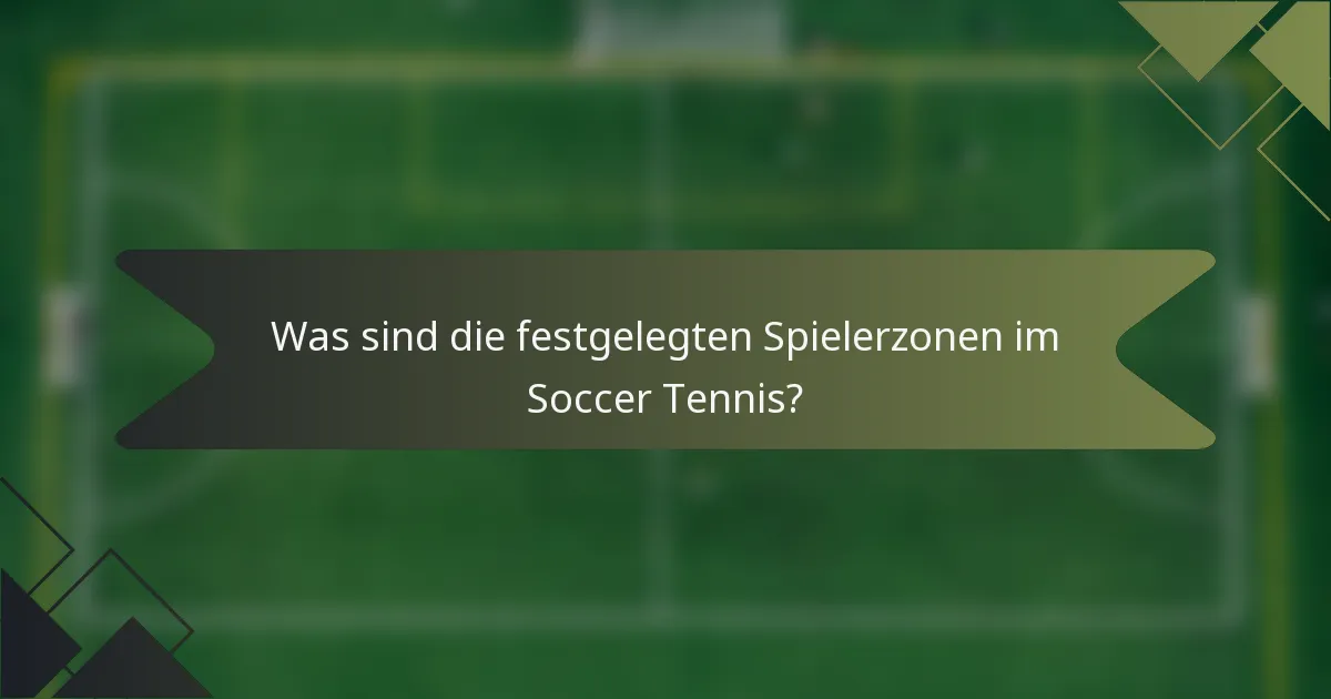 Was sind die festgelegten Spielerzonen im Soccer Tennis?