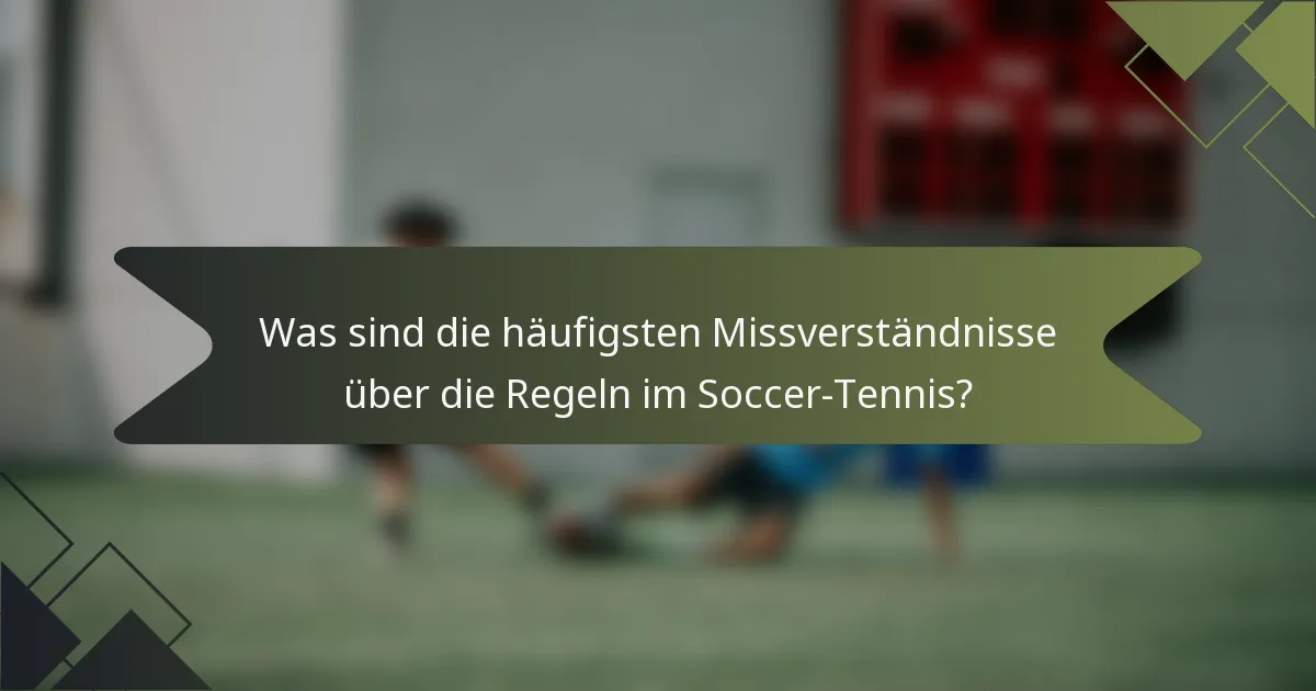 Was sind die häufigsten Missverständnisse über die Regeln im Soccer-Tennis?