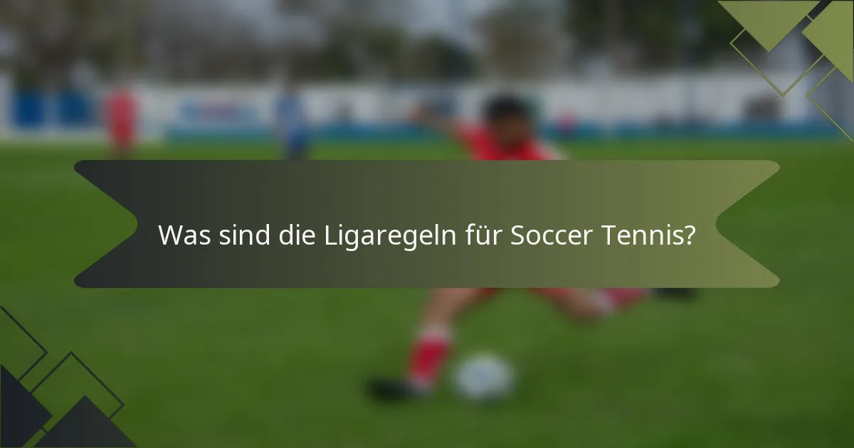 Was sind die Ligaregeln für Soccer Tennis?