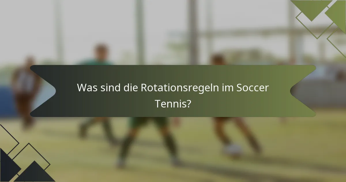 Was sind die Rotationsregeln im Soccer Tennis?