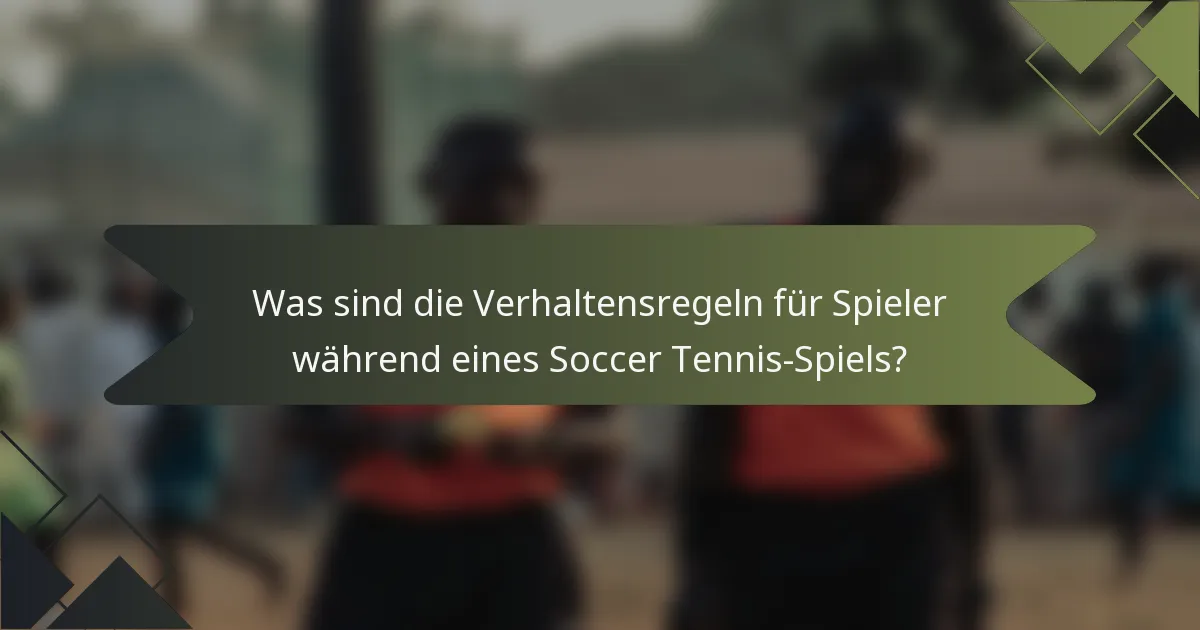 Was sind die Verhaltensregeln für Spieler während eines Soccer Tennis-Spiels?