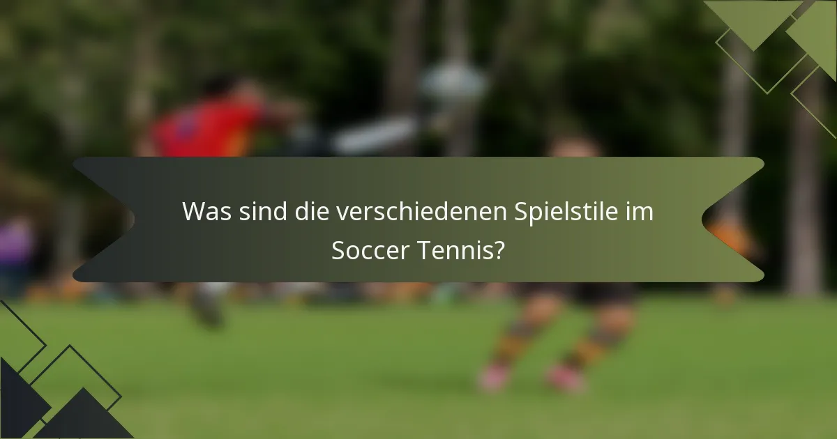 Was sind die verschiedenen Spielstile im Soccer Tennis?