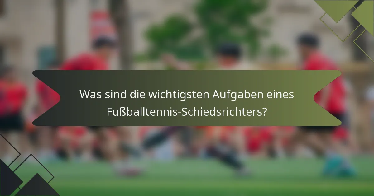 Was sind die wichtigsten Aufgaben eines Fußballtennis-Schiedsrichters?