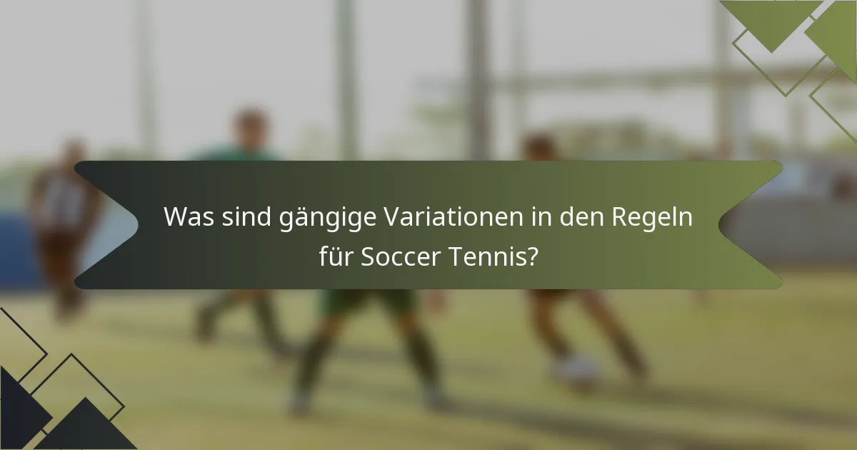 Was sind gängige Variationen in den Regeln für Soccer Tennis?