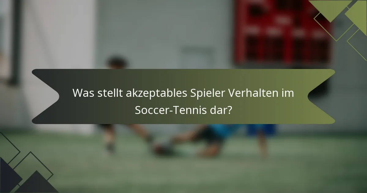 Was stellt akzeptables Spieler Verhalten im Soccer-Tennis dar?