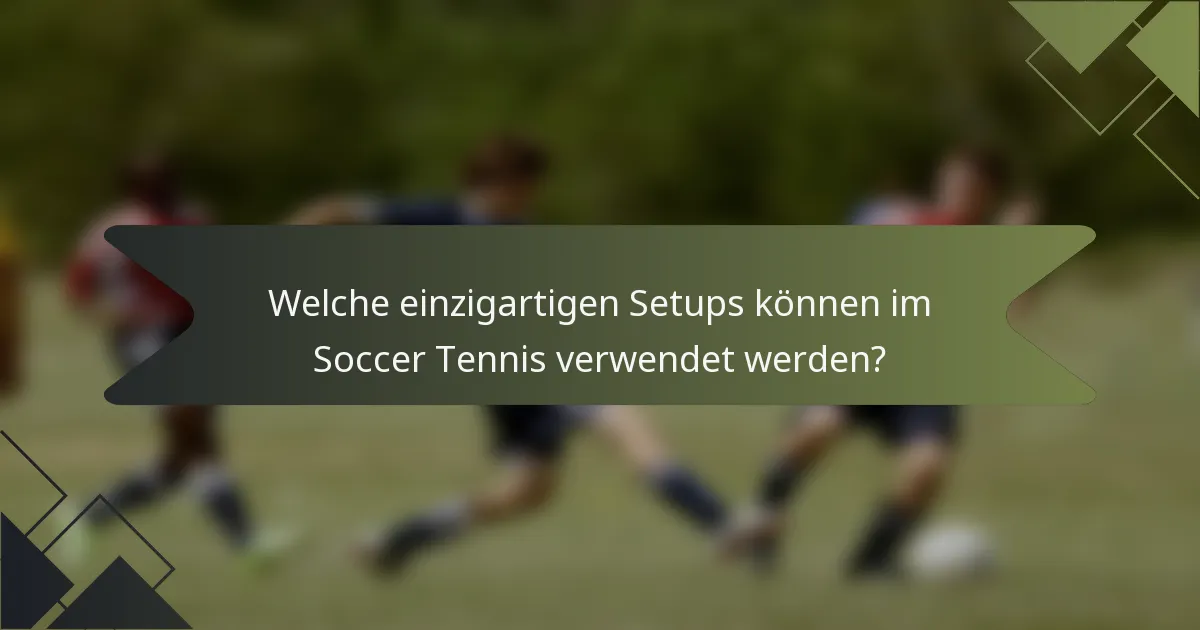 Welche einzigartigen Setups können im Soccer Tennis verwendet werden?