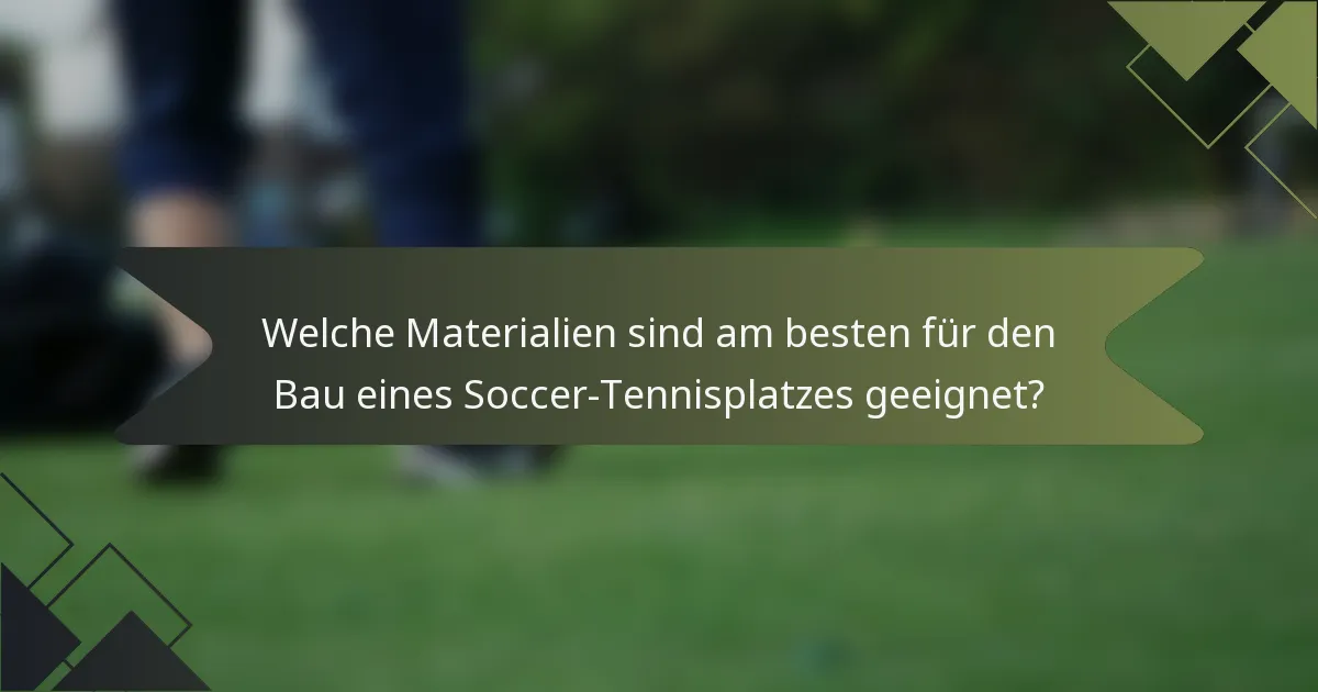 Welche Materialien sind am besten für den Bau eines Soccer-Tennisplatzes geeignet?
