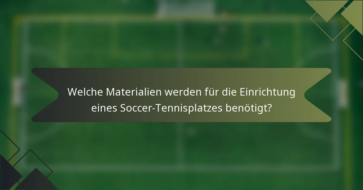 Welche Materialien werden für die Einrichtung eines Soccer-Tennisplatzes benötigt?