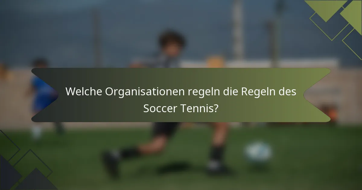 Welche Organisationen regeln die Regeln des Soccer Tennis?