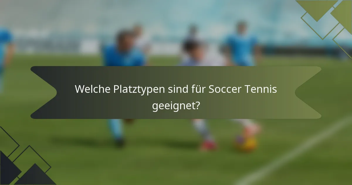 Welche Platztypen sind für Soccer Tennis geeignet?