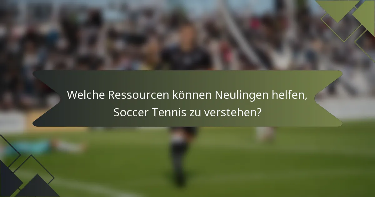 Welche Ressourcen können Neulingen helfen, Soccer Tennis zu verstehen?