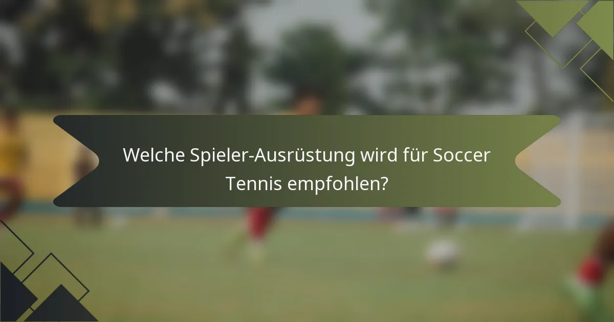 Welche Spieler-Ausrüstung wird für Soccer Tennis empfohlen?