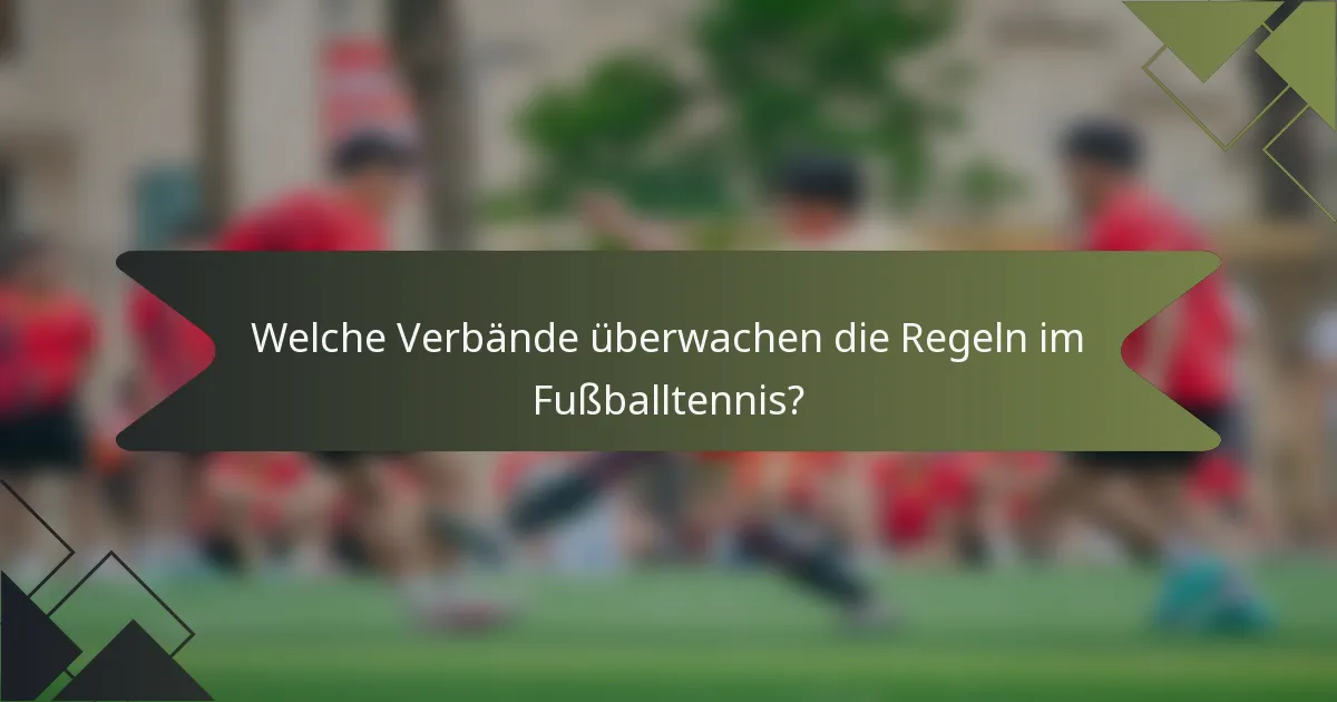 Welche Verbände überwachen die Regeln im Fußballtennis?