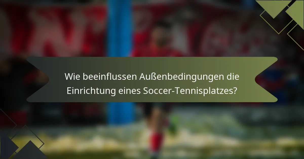 Wie beeinflussen Außenbedingungen die Einrichtung eines Soccer-Tennisplatzes?
