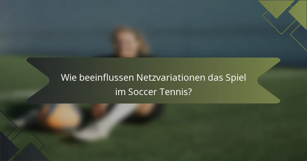 Wie beeinflussen Netzvariationen das Spiel im Soccer Tennis?