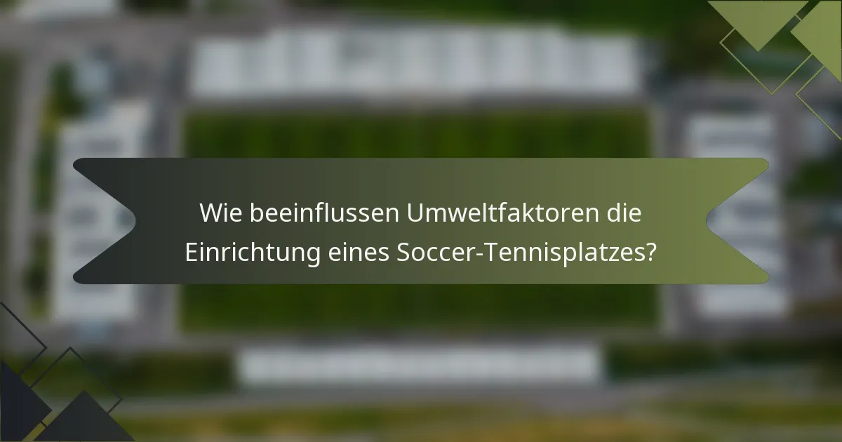 Wie beeinflussen Umweltfaktoren die Einrichtung eines Soccer-Tennisplatzes?