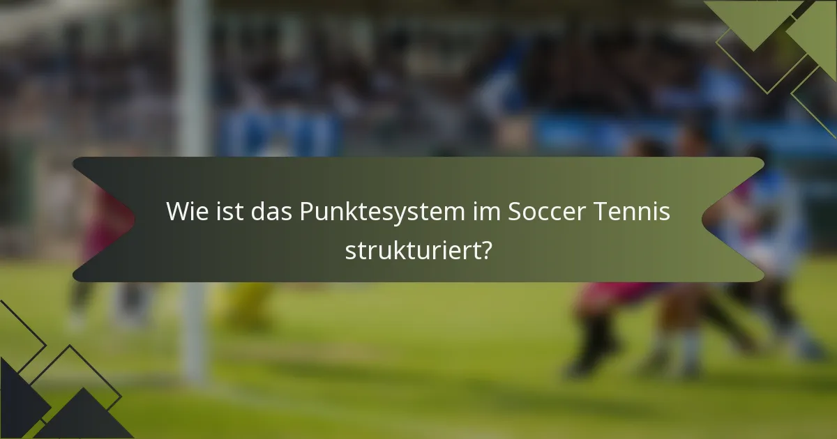 Wie ist das Punktesystem im Soccer Tennis strukturiert?