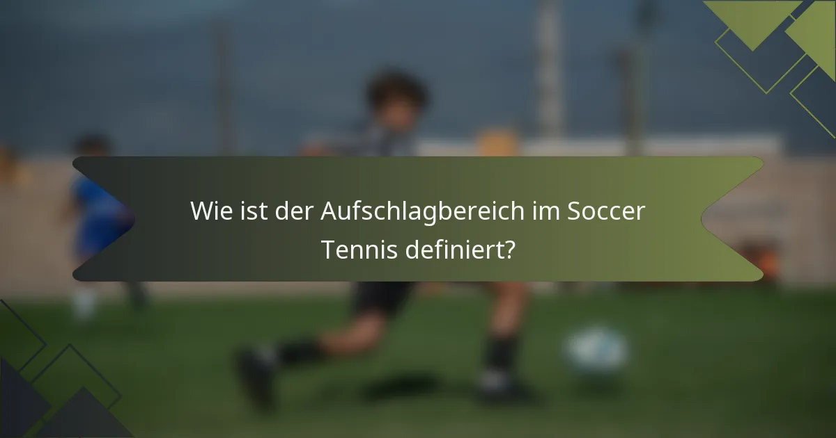 Wie ist der Aufschlagbereich im Soccer Tennis definiert?