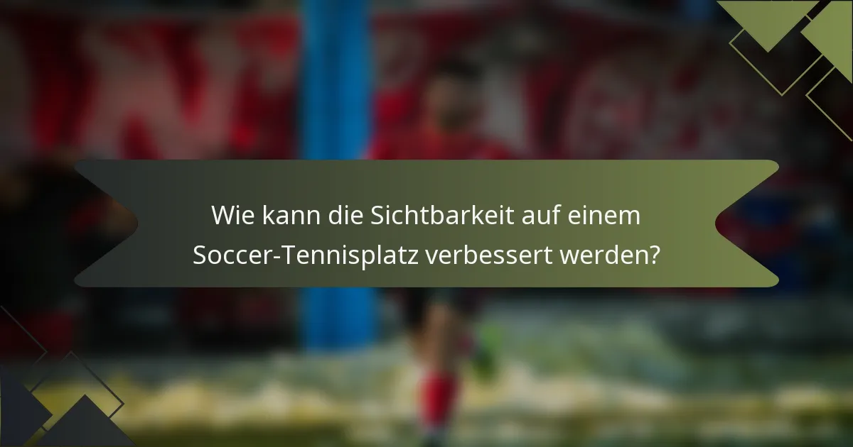 Wie kann die Sichtbarkeit auf einem Soccer-Tennisplatz verbessert werden?