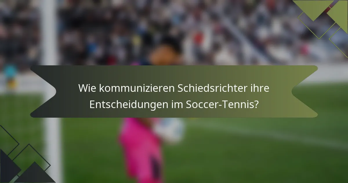 Wie kommunizieren Schiedsrichter ihre Entscheidungen im Soccer-Tennis?