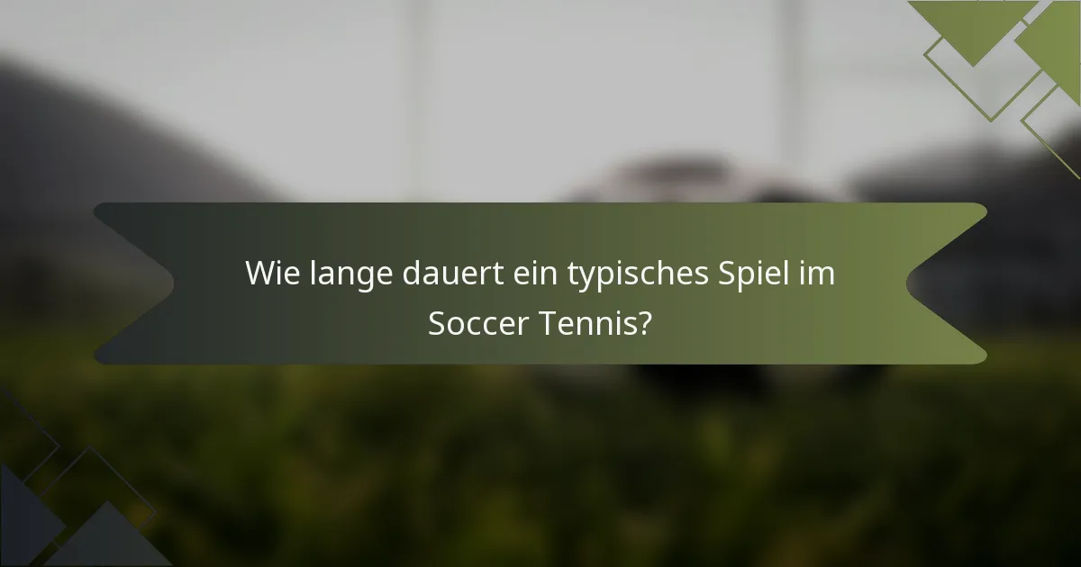 Wie lange dauert ein typisches Spiel im Soccer Tennis?