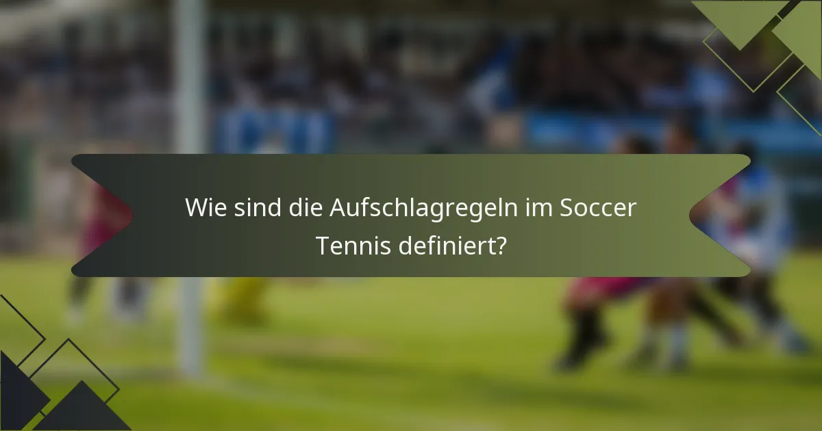 Wie sind die Aufschlagregeln im Soccer Tennis definiert?