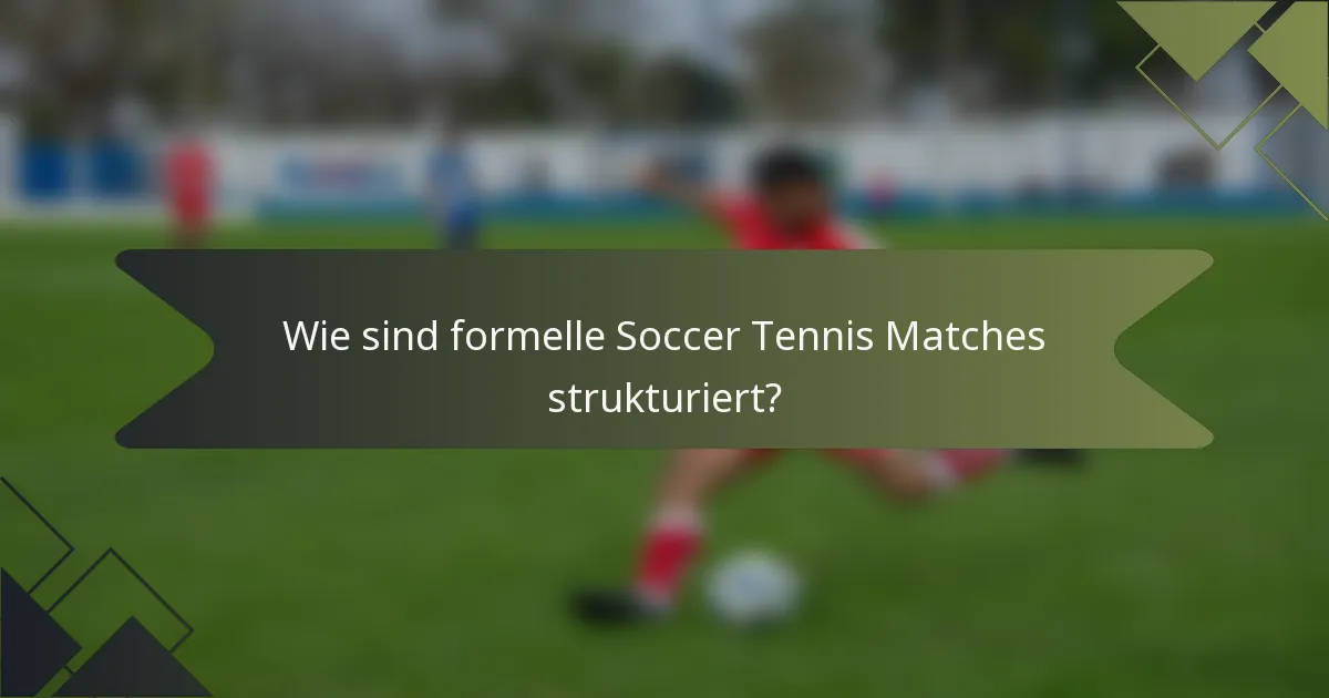 Wie sind formelle Soccer Tennis Matches strukturiert?