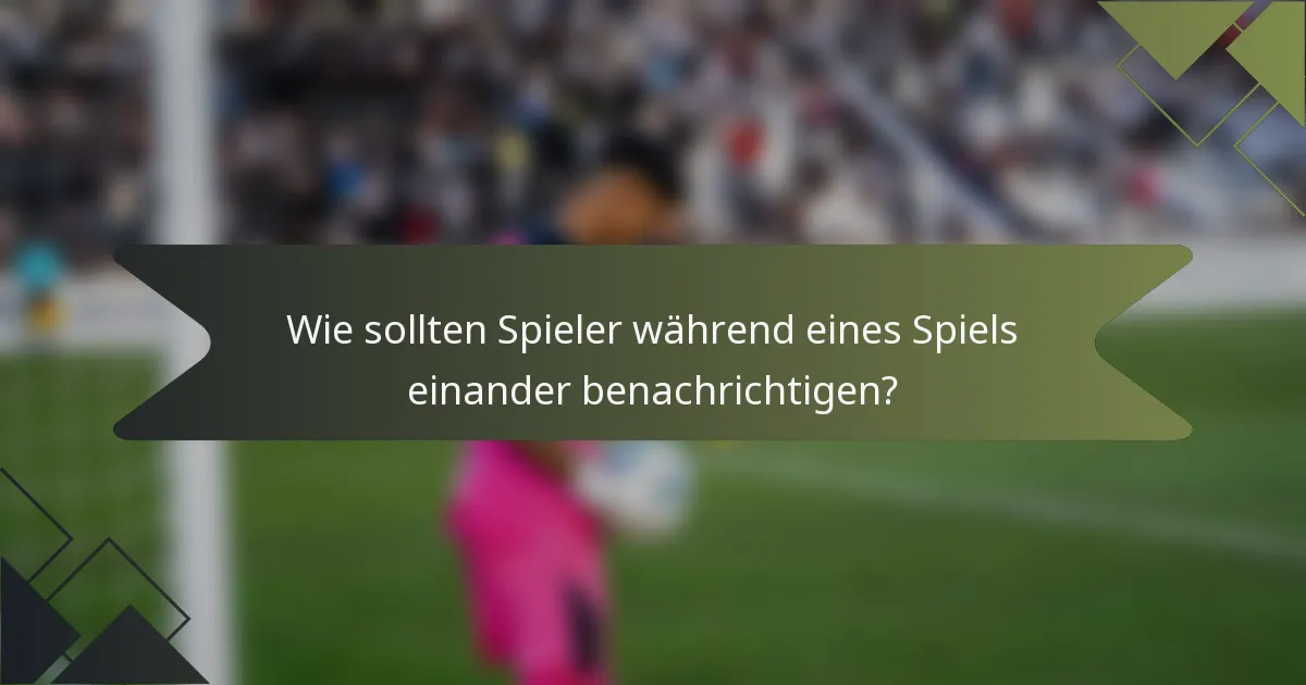 Wie sollten Spieler während eines Spiels einander benachrichtigen?