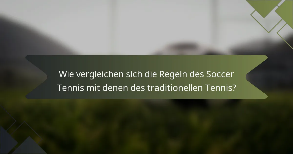 Wie vergleichen sich die Regeln des Soccer Tennis mit denen des traditionellen Tennis?