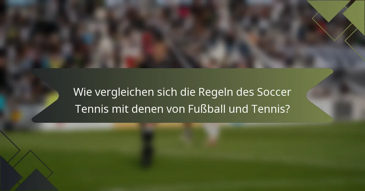 Wie vergleichen sich die Regeln des Soccer Tennis mit denen von Fußball und Tennis?