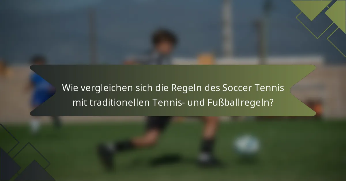 Wie vergleichen sich die Regeln des Soccer Tennis mit traditionellen Tennis- und Fußballregeln?