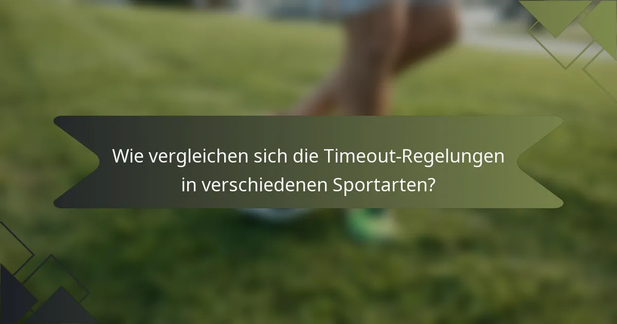 Wie vergleichen sich die Timeout-Regelungen in verschiedenen Sportarten?