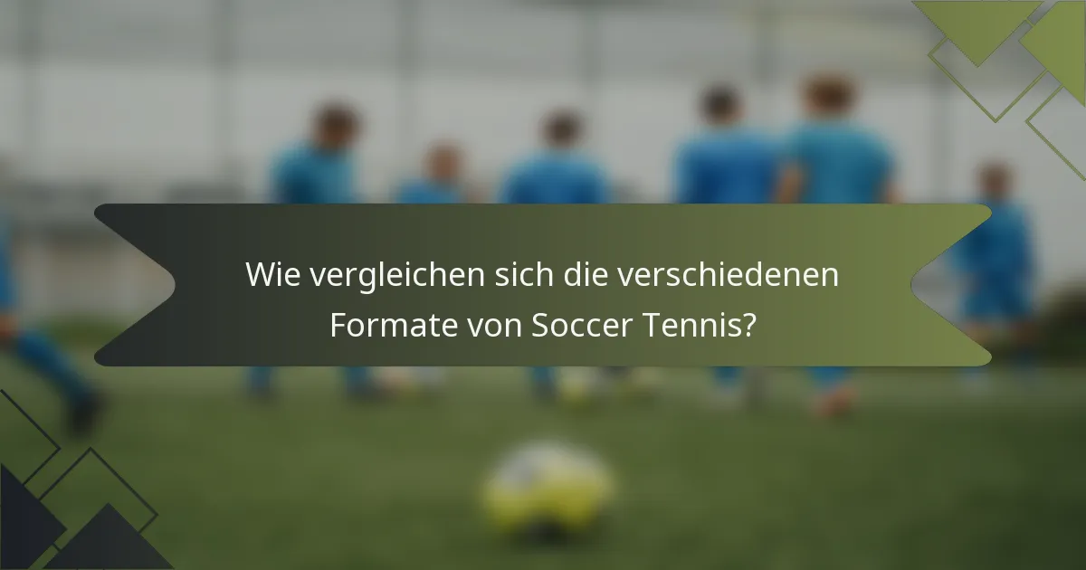 Wie vergleichen sich die verschiedenen Formate von Soccer Tennis?