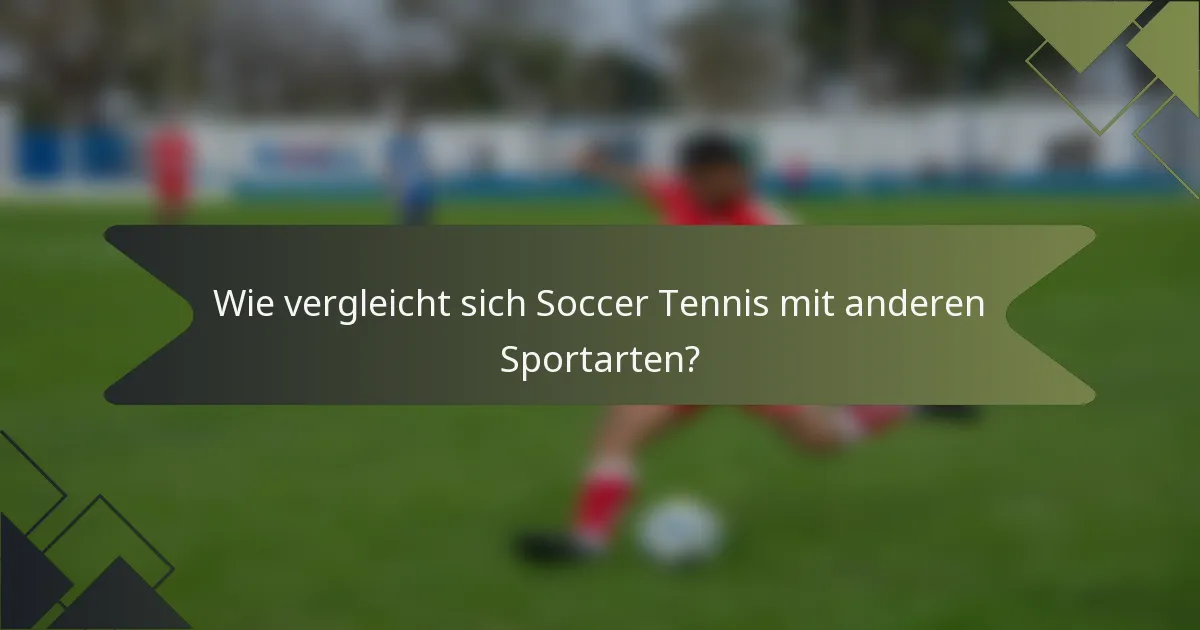 Wie vergleicht sich Soccer Tennis mit anderen Sportarten?