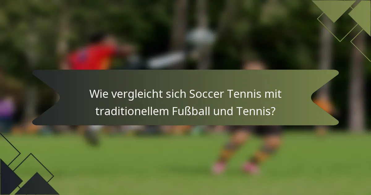 Wie vergleicht sich Soccer Tennis mit traditionellem Fußball und Tennis?