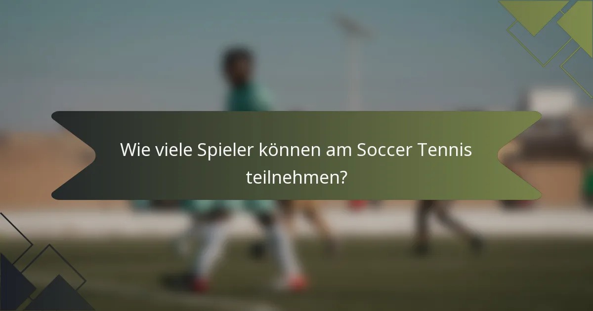 Wie viele Spieler können am Soccer Tennis teilnehmen?